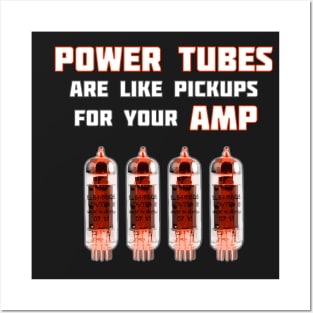 Power Tubes are pickups for your Amp. Posters and Art